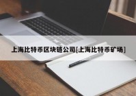 上海比特币区块链公司[上海比特币矿场]