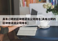 具有口碑的区块链资讯公司排名[具有口碑的区块链资讯公司排名]