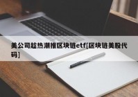 美公司趁热潮推区块链etf[区块链美股代码]