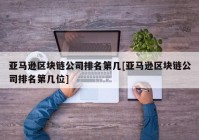 亚马逊区块链公司排名第几[亚马逊区块链公司排名第几位]