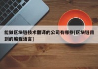 能做区块链技术翻译的公司有哪些[区块链用到的编程语言]