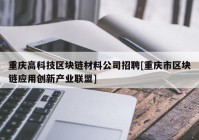 重庆高科技区块链材料公司招聘[重庆市区块链应用创新产业联盟]