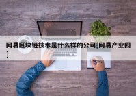 网易区块链技术是什么样的公司[网易产业园]