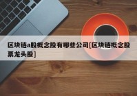 区块链a股概念股有哪些公司[区块链概念股票龙头股]