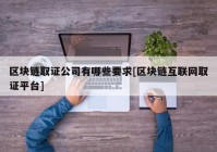 区块链取证公司有哪些要求[区块链互联网取证平台]